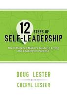 12 Steps of Self-Leadership: The Difference Makers Guide to Living and Leading on Purpose