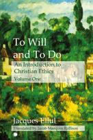 To Will and To Do Vol I: An Introduction to Christian Ethics
