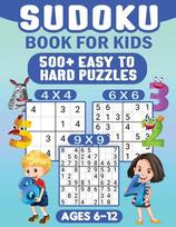 Sudoku For Kids Ages 6-12: 00 Easy Sudoku Puzzles For Kids different levels 4x4, 6x6 and 9x9, With Solutions, Sudoku For Kids Ages 6-12: 00 Easy Sudoku Puzzles For Kids different levels 4x4, 6x6 and 9x9, With Solutions