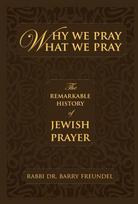 Why We Pray What We Pray: The Remarkable History of Jewish Prayer