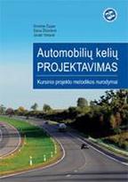 Automobilių kelių projektavimas. Kursinio projekto metodikos nurodymai - Donatas Čygas, Daiva Žilionienė, Jūratė Vitkienė