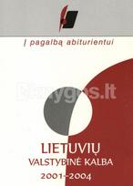 Į pagalbą abiturientui. Lietuvių valstybinė kalba. 2001–2004 metų brandos egzaminų užduotys - Nacionalinis egzaminų centras