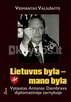 Lietuvos byla – mano byla. Vytautas Antanas Dambrava diplomatinėje tarnyboje - Vidmantas Valiušaitis