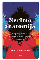 NERIMO ANATOMIJA. Kaip suprasti ir įveikti kūnišką baimės reakciją - Ellen Vora