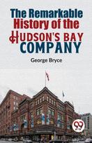 Remarkable History of the Hudson's Bay Company