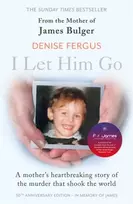 KNYGA Denise Fergus I Let Him Go: The heartbreaking book from the mother of James Bulger- updated for the 30th anniversary, in memory of James