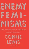 KNYGA Sophie Lewis Enemy Feminisms, TERFs, Policewomen, and Girlbosses Against Liberation