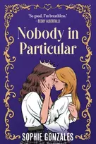 KNYGA Sophie Gonzales Nobody in Particular, A scandalous sapphic royal romance from the bestselling co-author of If This Gets Out