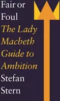 KNYGA Stefan Stern Fair or Foul, The Lady Macbeth Guide to Ambition