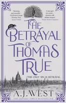 KNYGA A J West Betrayal of Thomas True, This year's most devastating, unforgettable historical thriller – THE SUNDAY TIMES BESTSELLER