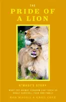 KNYGA Ron Magill Pride of a Lion, What the Animal Kingdom Can Teach Us About Survival, Fear and Family (A True Animal Survival Story)