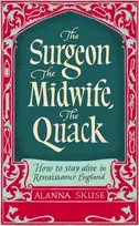 KNYGA Alanna Skuse Surgeon, The Midwife, The Quack, How to Stay Alive in Renaissance England
