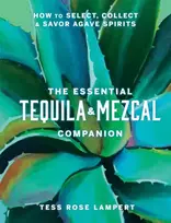 KNYGA Tess Rose Lampert Essential Tequila & Mezcal Companion, How to Select, Collect & Savor Agave Spirits