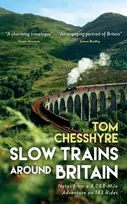 KNYGA Tom Chesshyre Slow Trains Around Britain, Notes from a 4,088-Mile Adventure on 143 Rides