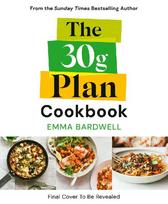 The 30g Plan Cookbook: Easy, delicious recipes that hit your protein, fibre and plant goals to lose weight and feel great