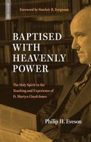 Baptised With Heavenly Power: The Holy Spirit in the Teaching and Experience of D.Martyn Lloyd-Jones