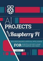 AI projects with Raspberry Pi: High-performance artificial intelligence for robotics, security, home automation, and vision