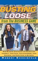 Busting Loose from the Business Game: Mind-Blowing Strategies for Recreating Yourself, Your Team, Your Business, and Everything in Between