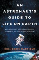 An Astronauts Guide to Life on Earth: What Going to Space Taught Me about Ingenuity, Determination, and Being Prepared for Anything