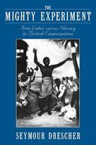 The Mighty Experiment: Free Labor Versus Slavery in British Emancipation