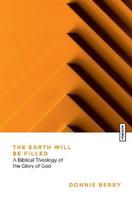 The Earth Will Be Filled: A Biblical Theology of the Glory of God