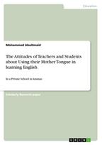 The Attitudes of Teachers and Students about Using their Mother Tongue in learning English: In a Private School in Amman