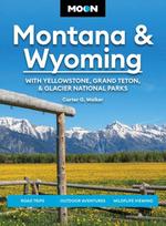 Moon Montana & Wyoming: With Yellowstone, Grand Teton & Glacier National Parks (Sixth Edition) : Road Trips, Outdoor Adventures, Wildlife Viewing