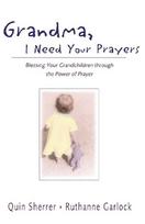 The Grandma, I Need Your Prayers: Blessing Your Grandchildren Through the Power of Prayer