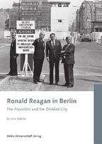Ronald Reagan in Berlin: The President and the Divided City