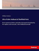 Life of John Holland of Sheffield Park: from numerous letters and other documents furnished by his nephew and executor, John Holland Brammall