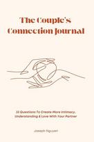 The Couples Connection Journal: 33 Questions To Create More Intimacy, Understanding & Love With Your Partner