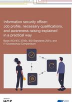 Information Security Officer: Job profile, necessary qualifications, and awareness raising explained in a practical way: Basis: ISO/IEC 2700x, BSI Standards 200-x, and IT-Grundschutz Compendium