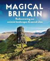 Magical Britain: 650 Enchanted and Mystical Sites - From healing wells and secret shrines to giants strongholds and fairy glens