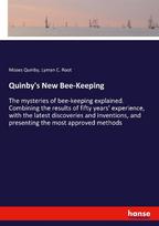 Quinbys New Bee-Keeping: The mysteries of bee-keeping explained. Combining the results of fifty years experience, with the latest discoveries and inventions, and presenting the most approved methods