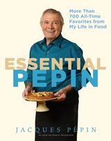 Essential Pépin: More Than 700 All-Time Favorites from My Life in Food, Essential Pépin: More Than 700 All-Time Favorites from My Life in Food
