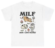 Man I Love Felines T Shirt Funny MILF Women Silly Gag Gift Cat Lover Meme Tee Unisex T-Shirt M