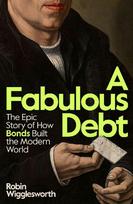 A Fabulous Debt: The Epic Story of How Bonds Built the Modern World