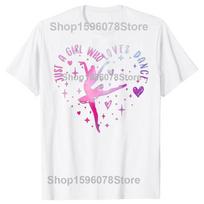 Cute Just A Girl Who Loves Dance Lover Girl Ballet Dancing Tshirts Fashion Casual Tshirt 100 Cotton Loose Oversized T Shirt S