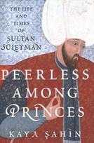 Peerless among Princes: The Life and Times of Sultan Suleyman