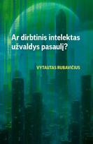 Ar dirbtinis intelektas užvaldys pasaulį? - Vytautas Rubavičius