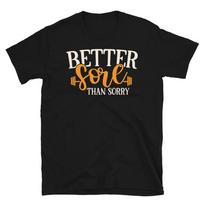 Better Sore Than Sorry Novelty Gym Fitnes Workout T-Shirt L