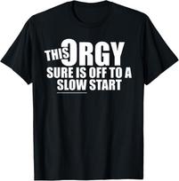 This Orgy Sure is Off to A Slow Start Quote T-T-Shirt 3XL