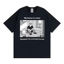 My House Is A Mess Because Tm A Servant To Cat Funny Meme T-shirt Men's Clothing Vintage Comfort T Shirt Classic Cotton T Shirts S įvairiaspalvis
