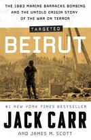 Targeted: Beirut: The 1983 Marine Barracks Bombing and the Untold Origin Story of the War on Terror