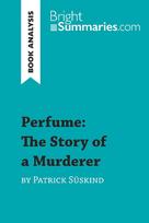 Perfume: The Story of a Murderer by Patrick Süskind (Book Analysis): Detailed Summary, Analysis and Reading Guide