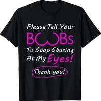 Please Tell Your Boobs To Stop Staring At My Eyes! apparel T-Shirt S juoda