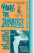 Bomb the Suburbs: Graffiti, Race, Freight-Hopping and the Search for Hip-Hops Moral Center