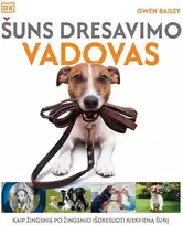 KNYGA Šuns dresavimo vadovas. Kaip žingsnis po žingsnio išdresuoti kiekvieną šunį