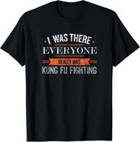 I was There Everyone Really was Kung Fu Fighting T-Shirt T-Shirt S įvairiaspalvis