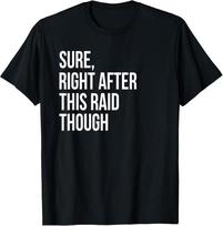 Sure Right After This Raid Funny Gift For Gamers TShirt Unisex T-Shirt S įvairiaspalvis